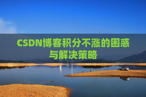 CSDN博客积分不涨的困惑与解决策略